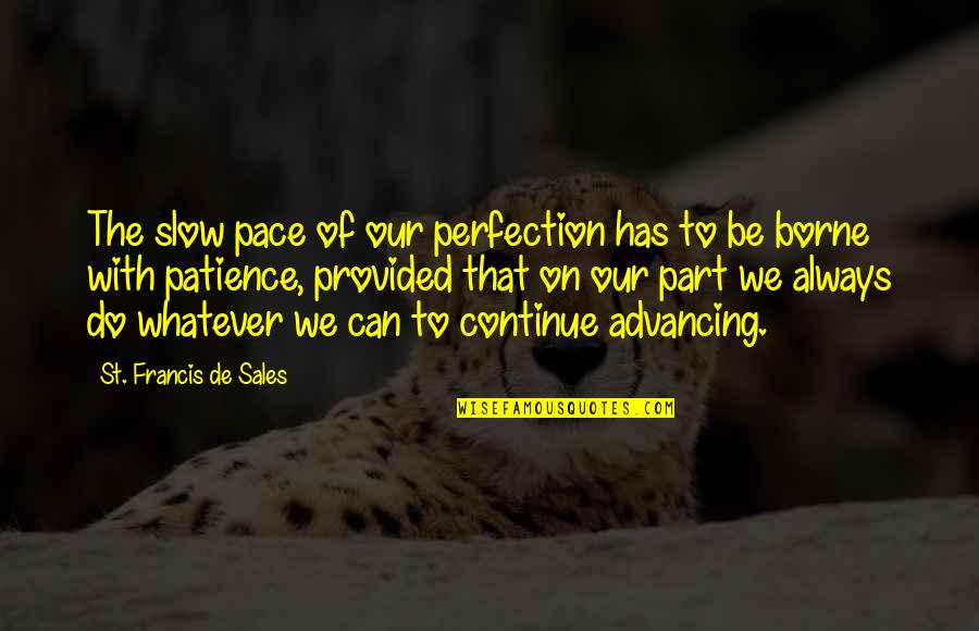 Advancing Quotes By St. Francis De Sales: The slow pace of our perfection has to Advancing Quotes By St. Francis De Sales: The slow pace of our perfection has to