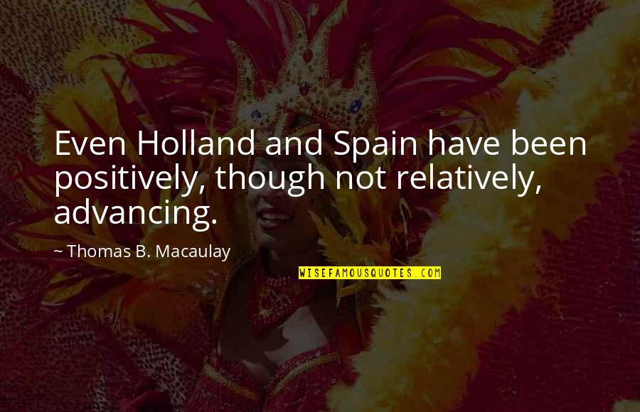 Advancing Quotes By Thomas B. Macaulay: Even Holland and Spain have been positively, though