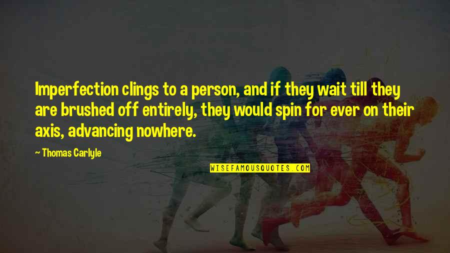 Advancing Quotes By Thomas Carlyle: Imperfection clings to a person, and if they Advancing Quotes By Thomas Carlyle: Imperfection clings to a person, and if they