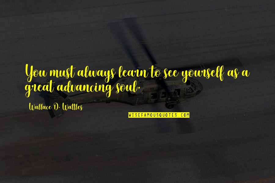 Advancing Quotes By Wallace D. Wattles: You must always learn to see yourself as