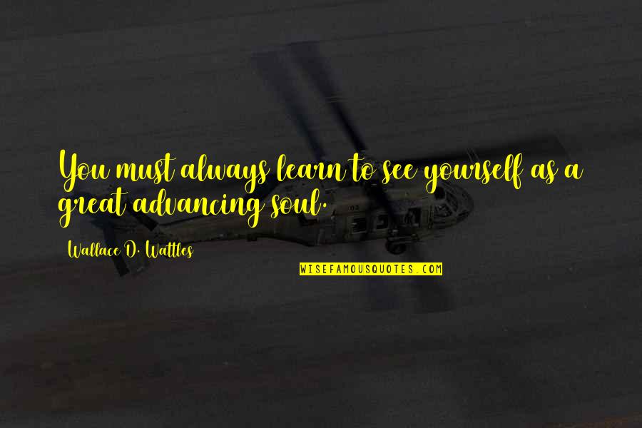 Advancing Quotes By Wallace D. Wattles: You must always learn to see yourself as Advancing Quotes By Wallace D. Wattles: You must always learn to see yourself as