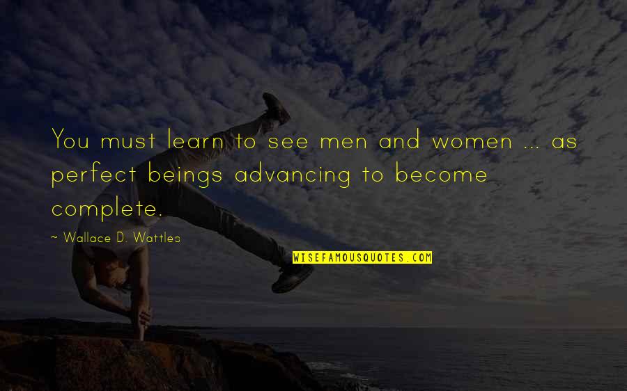 Advancing Quotes By Wallace D. Wattles: You must learn to see men and women Advancing Quotes By Wallace D. Wattles: You must learn to see men and women