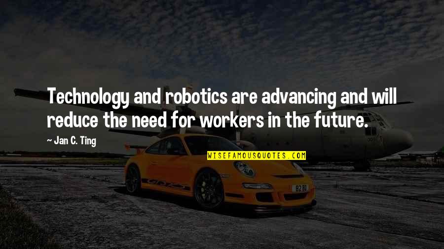 Advancing Technology Quotes By Jan C. Ting: Technology and robotics are advancing and will reduce