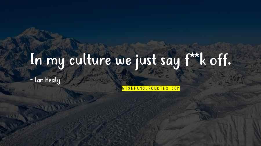 Advancing Your Career Quotes By Ian Healy: In my culture we just say f**k off. Advancing Your Career Quotes By Ian Healy: In my culture we just say f**k off.