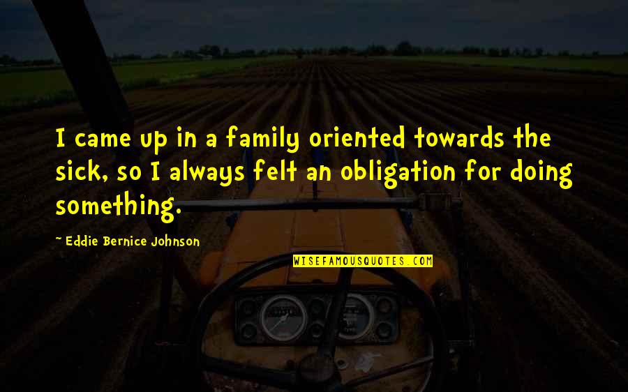 Advantage And Disadvantage Quotes By Eddie Bernice Johnson: I came up in a family oriented towards