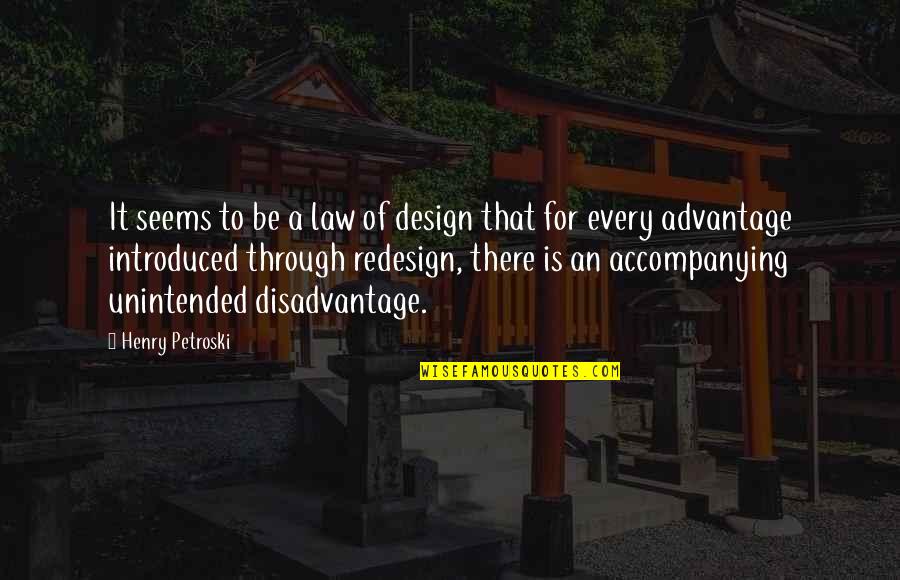 Advantage And Disadvantage Quotes By Henry Petroski: It seems to be a law of design