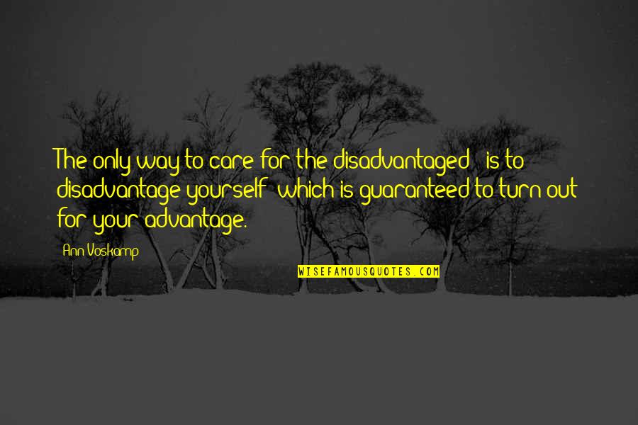 Advantage Disadvantage Quotes By Ann Voskamp: The only way to care for the disadvantaged