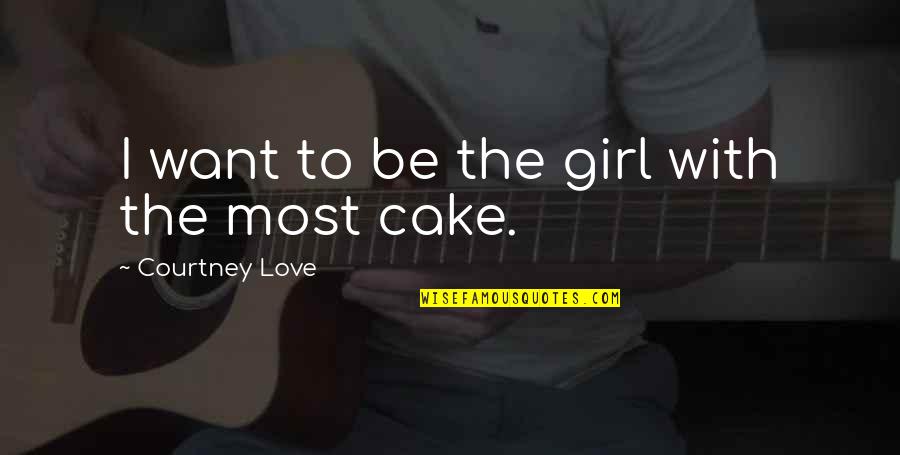 Advantage Disadvantage Quotes By Courtney Love: I want to be the girl with the