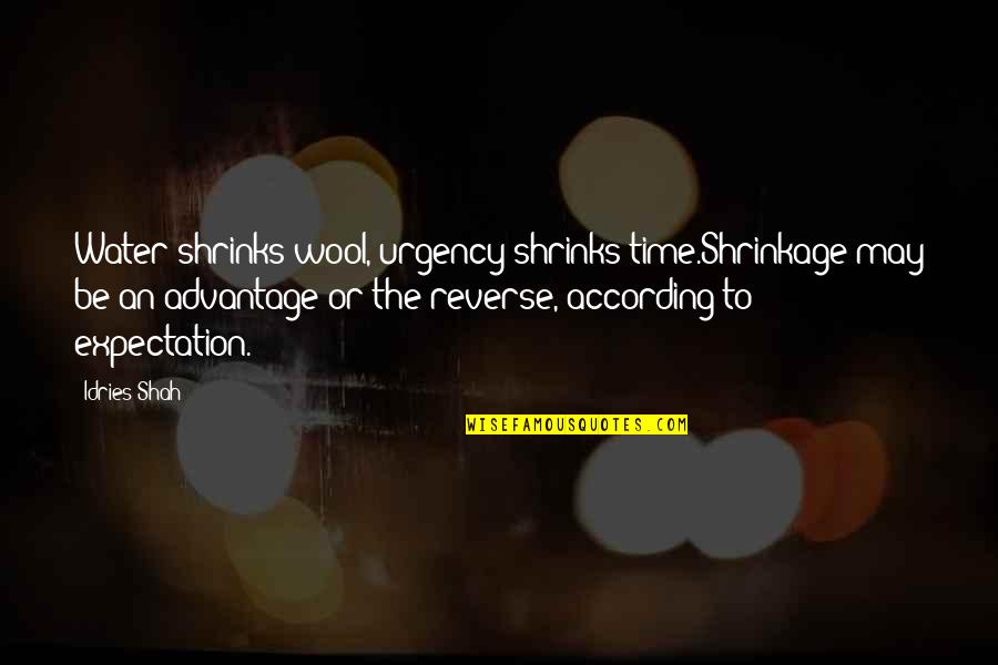 Advantage Disadvantage Quotes By Idries Shah: Water shrinks wool, urgency shrinks time.Shrinkage may be