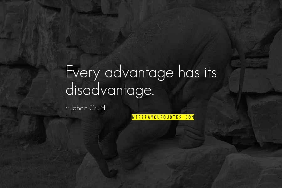 Advantage Disadvantage Quotes By Johan Cruijff: Every advantage has its disadvantage.