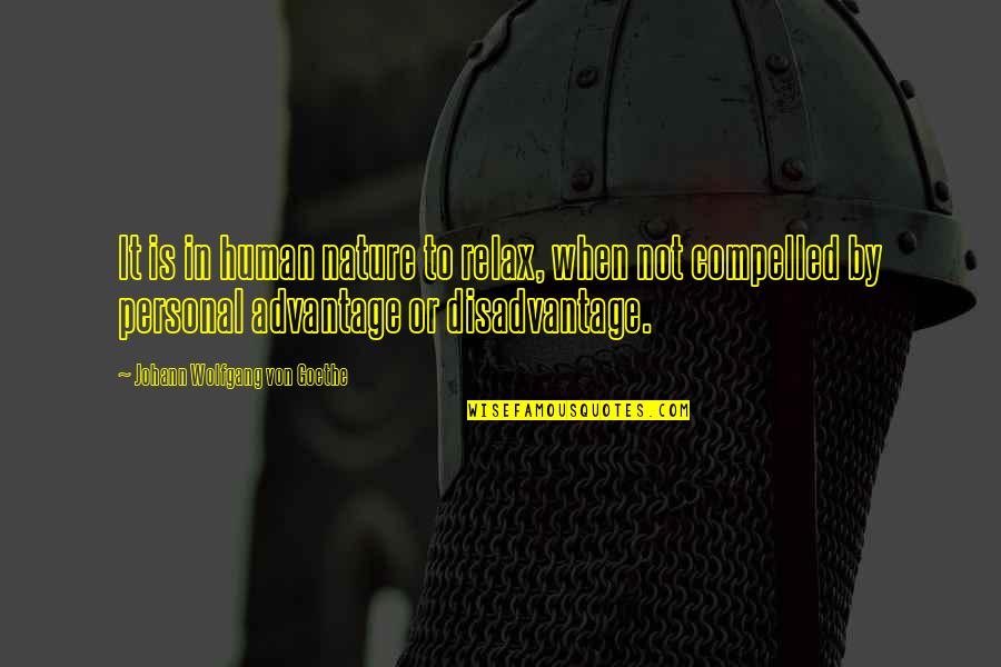 Advantage Disadvantage Quotes By Johann Wolfgang Von Goethe: It is in human nature to relax, when