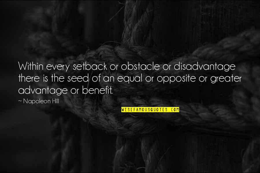 Advantage Disadvantage Quotes By Napoleon Hill: Within every setback or obstacle or disadvantage there
