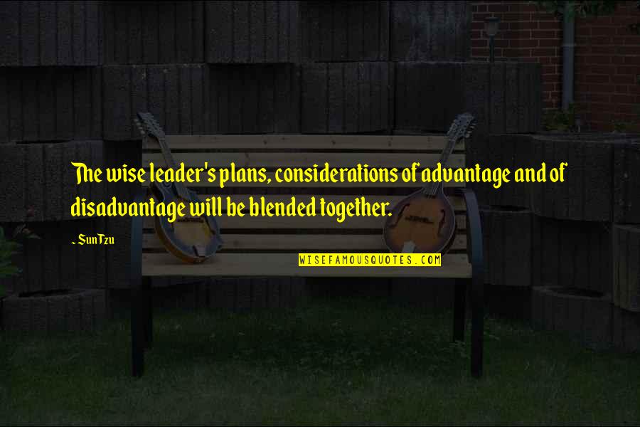 Advantage Disadvantage Quotes By Sun Tzu: The wise leader's plans, considerations of advantage and
