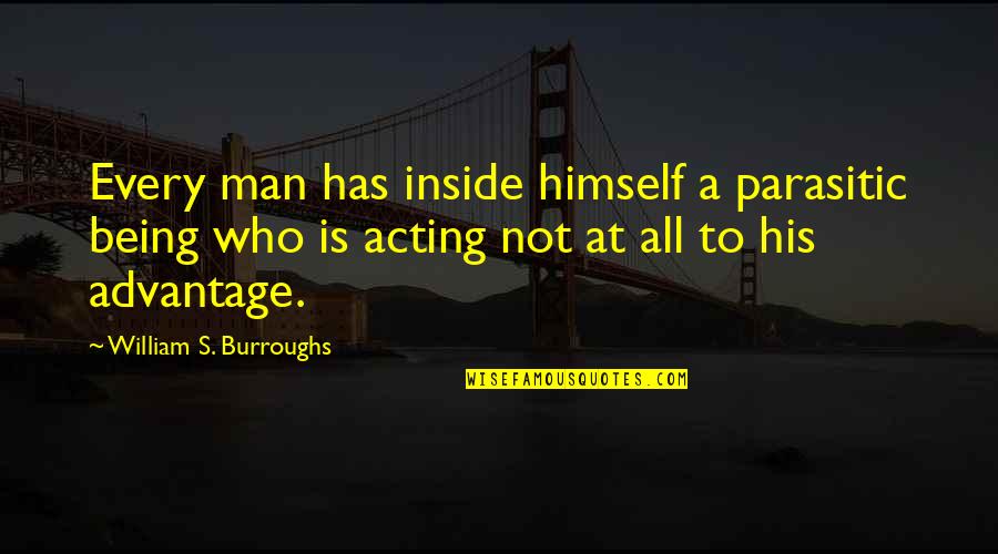 Advantage Disadvantage Quotes By William S. Burroughs: Every man has inside himself a parasitic being
