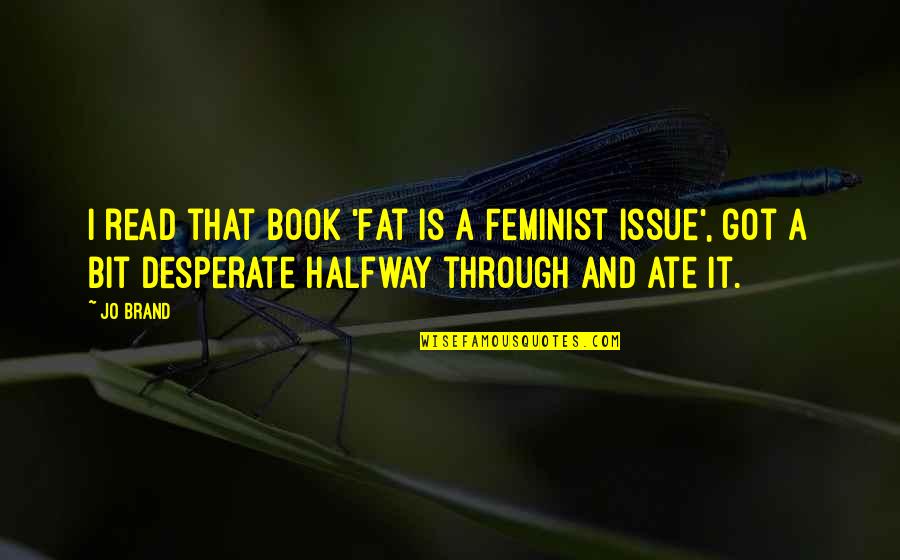 Advantage Of Being Alone Quotes By Jo Brand: I read that book 'Fat is a Feminist