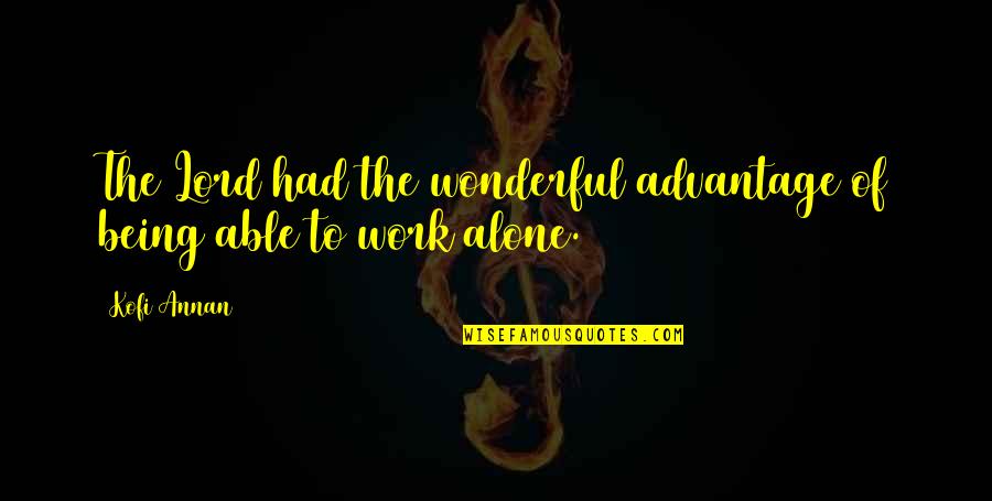 Advantage Of Being Alone Quotes By Kofi Annan: The Lord had the wonderful advantage of being