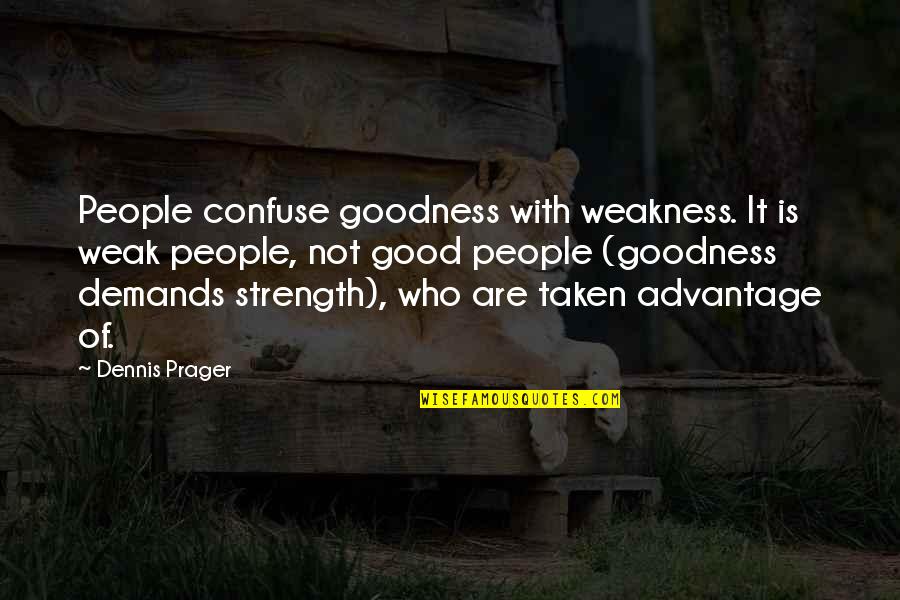 Advantage Of Goodness Quotes By Dennis Prager: People confuse goodness with weakness. It is weak
