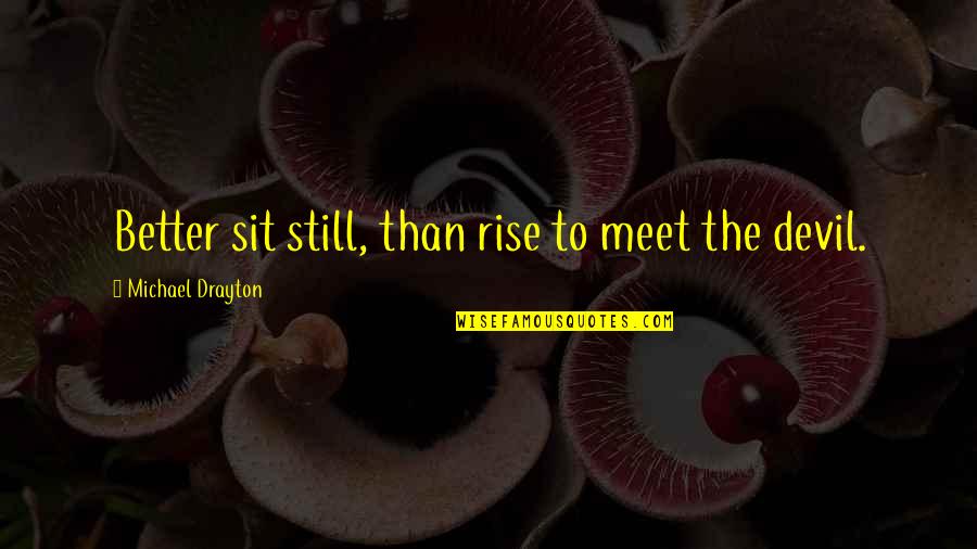 Advantage Of Technology Quotes By Michael Drayton: Better sit still, than rise to meet the