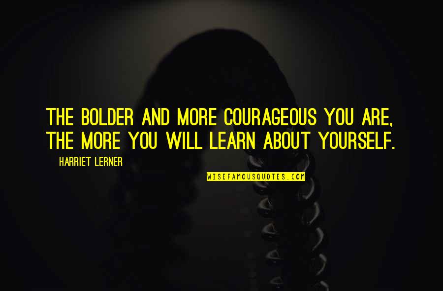 Advantage Person Quotes By Harriet Lerner: The bolder and more courageous you are, the