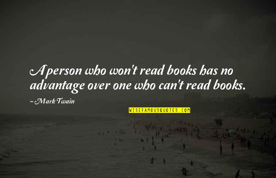 Advantage Person Quotes By Mark Twain: A person who won't read books has no