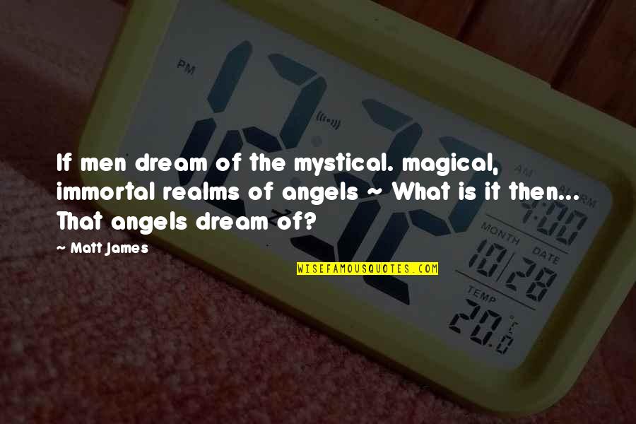 Advantage Person Quotes By Matt James: If men dream of the mystical. magical, immortal