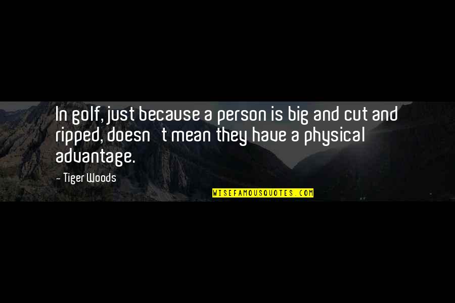 Advantage Person Quotes By Tiger Woods: In golf, just because a person is big