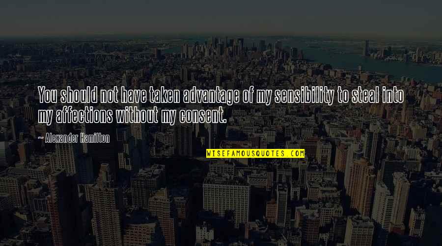 Advantage Quotes By Alexander Hamilton: You should not have taken advantage of my