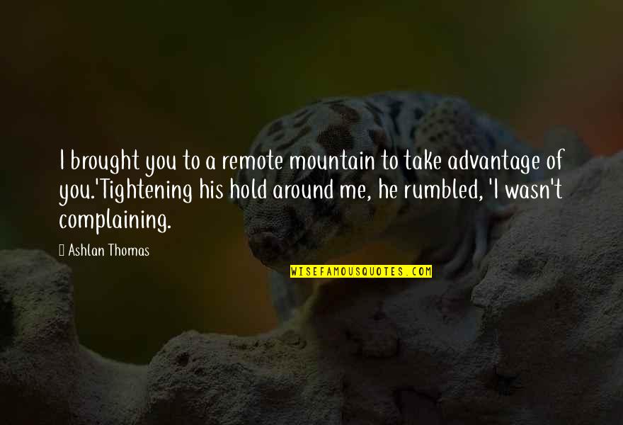 Advantage Quotes By Ashlan Thomas: I brought you to a remote mountain to