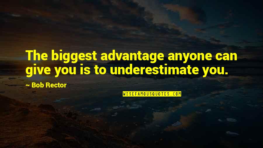Advantage Quotes By Bob Rector: The biggest advantage anyone can give you is