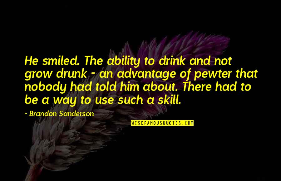 Advantage Quotes By Brandon Sanderson: He smiled. The ability to drink and not