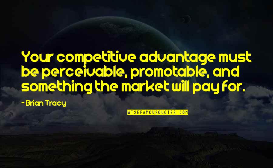 Advantage Quotes By Brian Tracy: Your competitive advantage must be perceivable, promotable, and