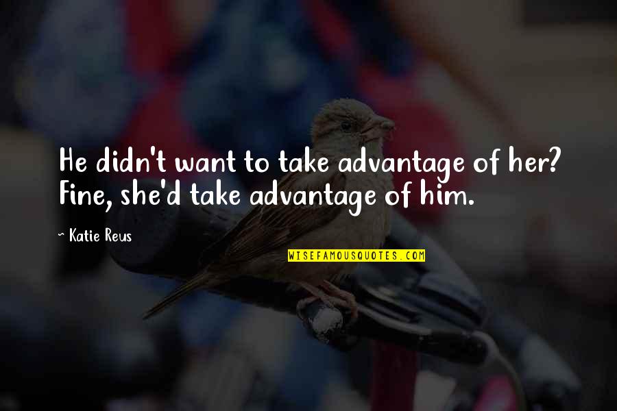 Advantage Quotes By Katie Reus: He didn't want to take advantage of her?