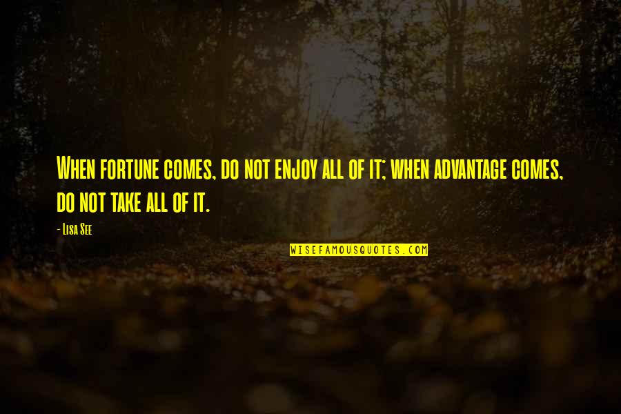 Advantage Quotes By Lisa See: When fortune comes, do not enjoy all of