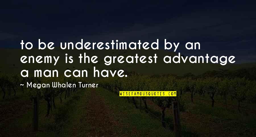 Advantage Quotes By Megan Whalen Turner: to be underestimated by an enemy is the