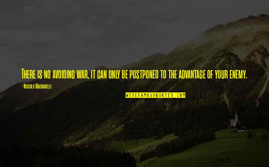 Advantage Quotes By Niccolo Machiavelli: There is no avoiding war, it can only Advantage Quotes By Niccolo Machiavelli: There is no avoiding war, it can only