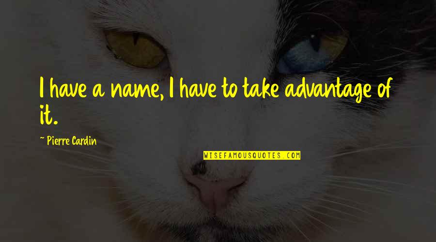 Advantage Quotes By Pierre Cardin: I have a name, I have to take