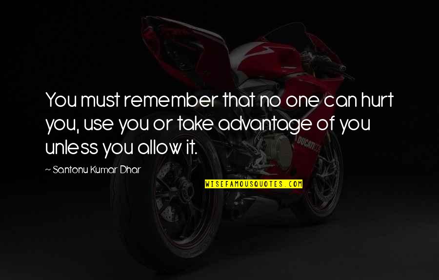Advantage Quotes By Santonu Kumar Dhar: You must remember that no one can hurt