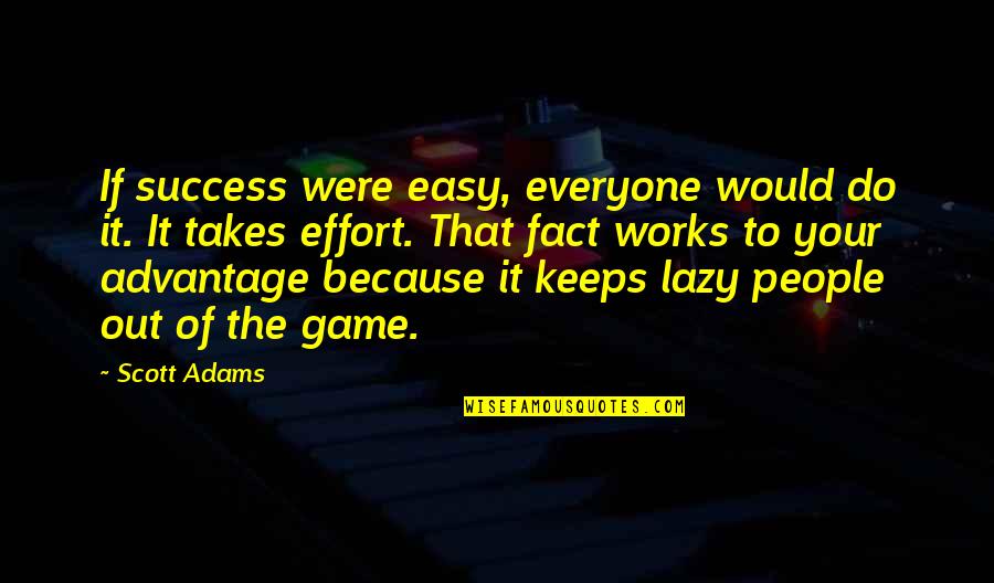 Advantage Quotes By Scott Adams: If success were easy, everyone would do it. Advantage Quotes By Scott Adams: If success were easy, everyone would do it.