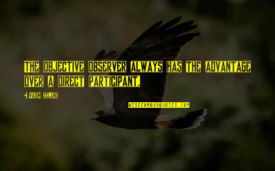 Advantage Quotes By Vadim Zeland: The objective observer always has the advantage over