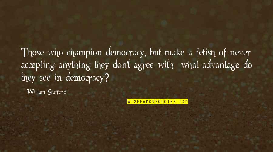 Advantage Quotes By William Stafford: Those who champion democracy, but make a fetish Advantage Quotes By William Stafford: Those who champion democracy, but make a fetish