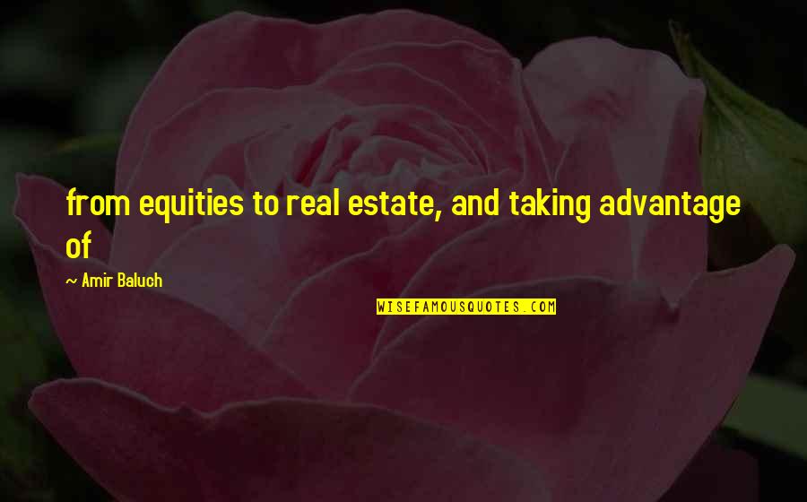 Advantage Taking Quotes By Amir Baluch: from equities to real estate, and taking advantage