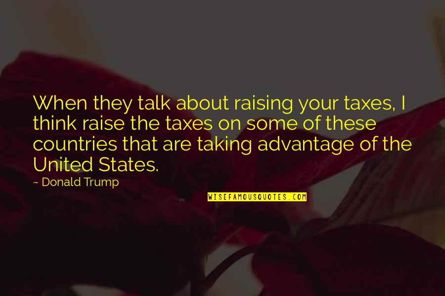Advantage Taking Quotes By Donald Trump: When they talk about raising your taxes, I