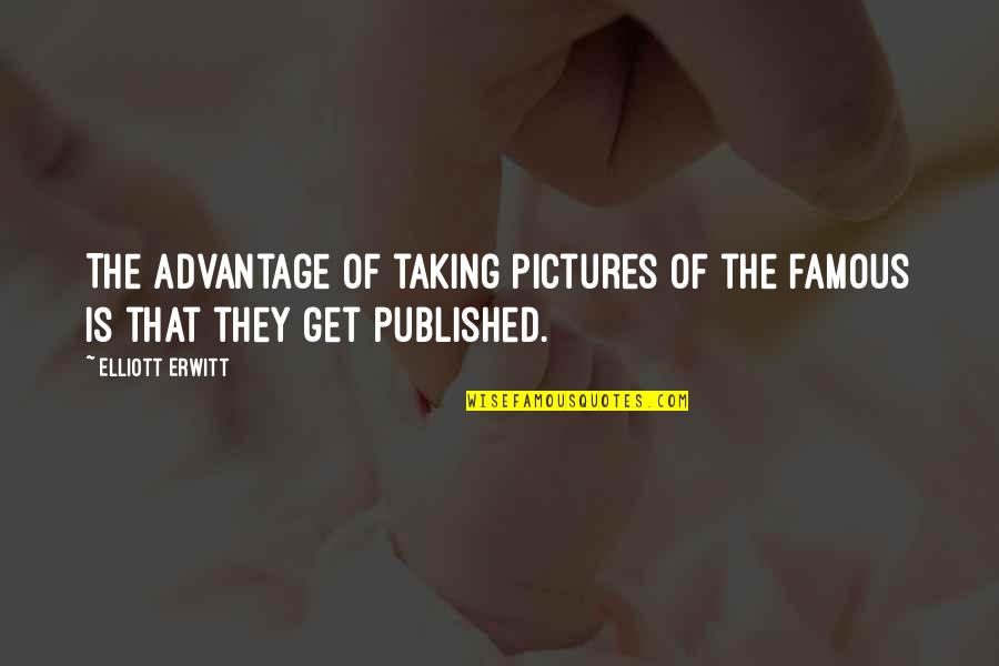 Advantage Taking Quotes By Elliott Erwitt: The advantage of taking pictures of the famous