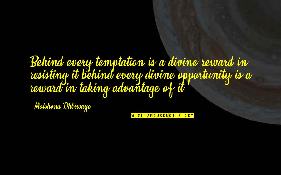 Advantage Taking Quotes By Matshona Dhliwayo: Behind every temptation is a divine reward in
