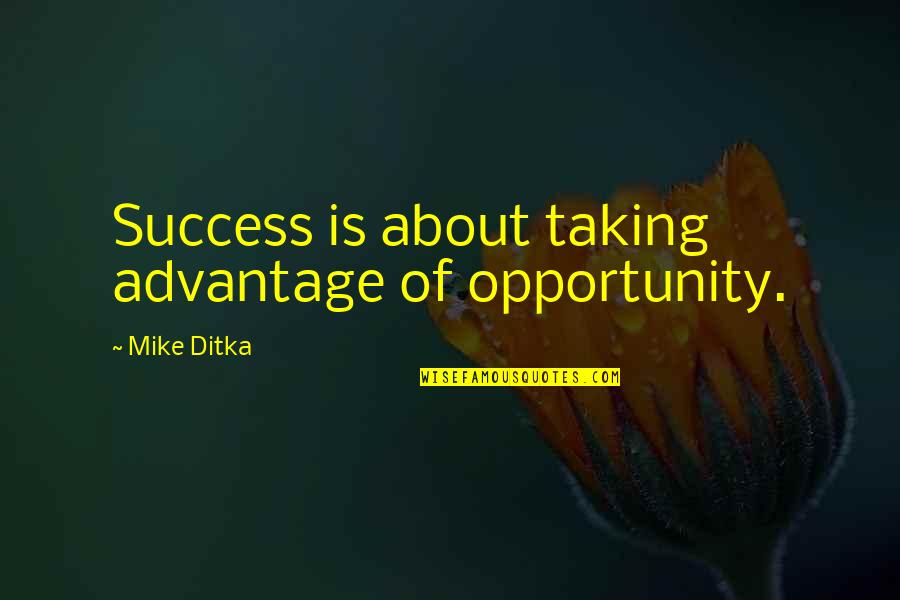 Advantage Taking Quotes By Mike Ditka: Success is about taking advantage of opportunity.