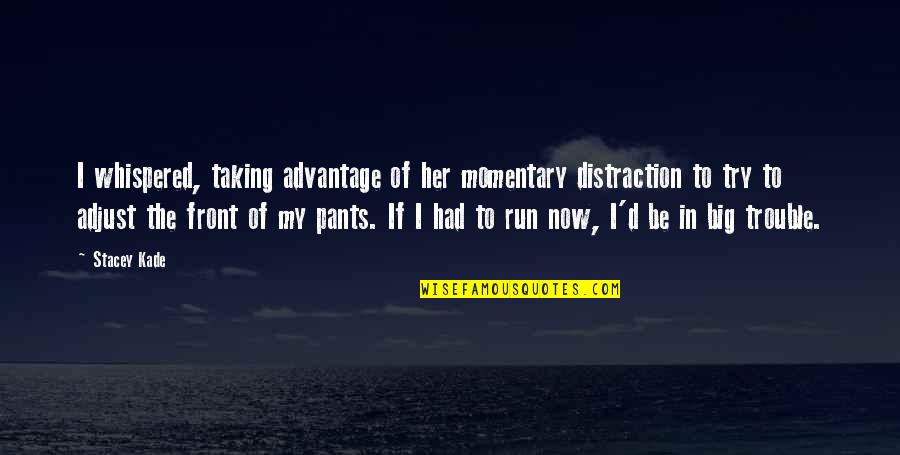 Advantage Taking Quotes By Stacey Kade: I whispered, taking advantage of her momentary distraction