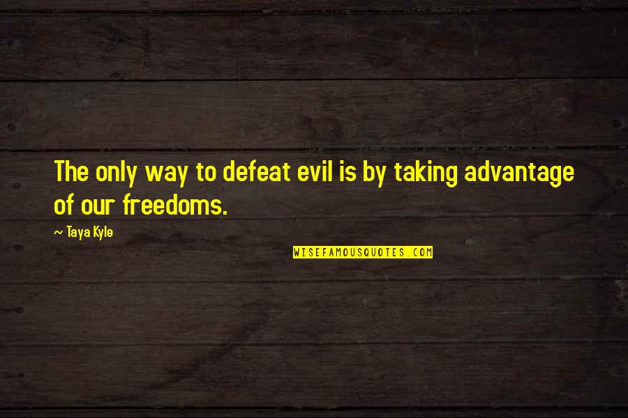 Advantage Taking Quotes By Taya Kyle: The only way to defeat evil is by