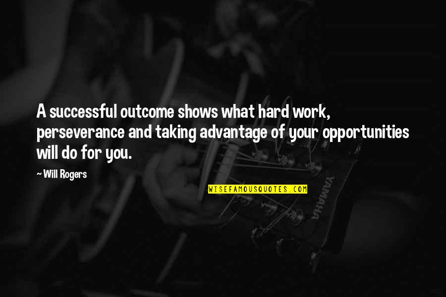 Advantage Taking Quotes By Will Rogers: A successful outcome shows what hard work, perseverance