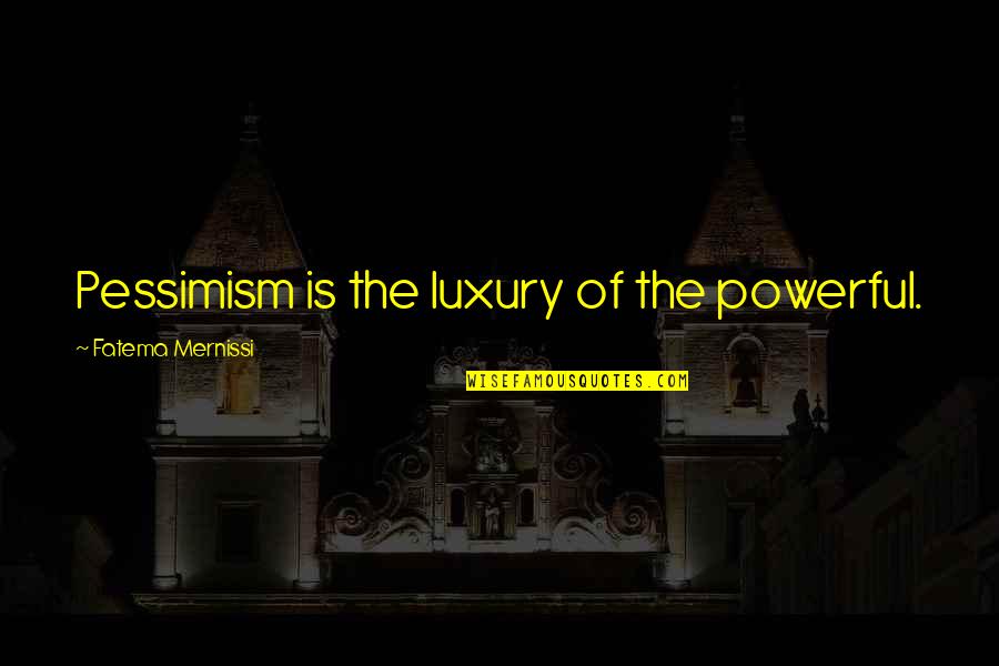 Advantageous Antonym Quotes By Fatema Mernissi: Pessimism is the luxury of the powerful. Advantageous Antonym Quotes By Fatema Mernissi: Pessimism is the luxury of the powerful.