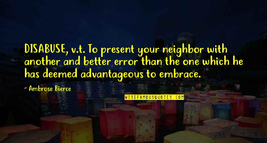 Advantageous Quotes By Ambrose Bierce: DISABUSE, v.t. To present your neighbor with another